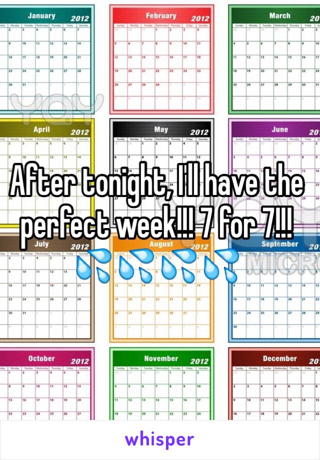 After tonight, I'll have the perfect week!!! 7 for 7!!! 💦💦💦💦