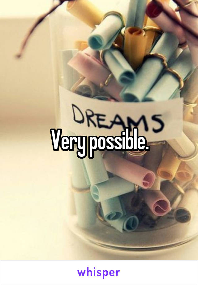 Very possible.