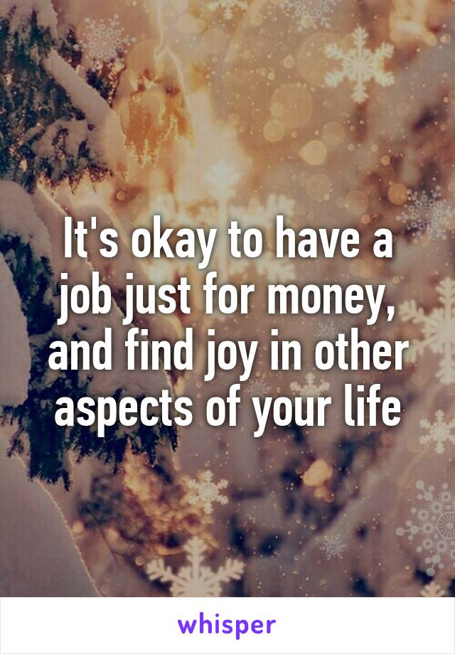 It's okay to have a job just for money, and find joy in other aspects of your life