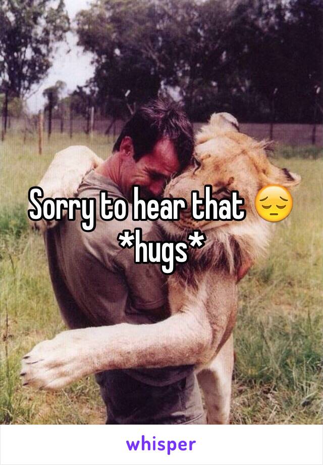 Sorry to hear that 😔 *hugs*