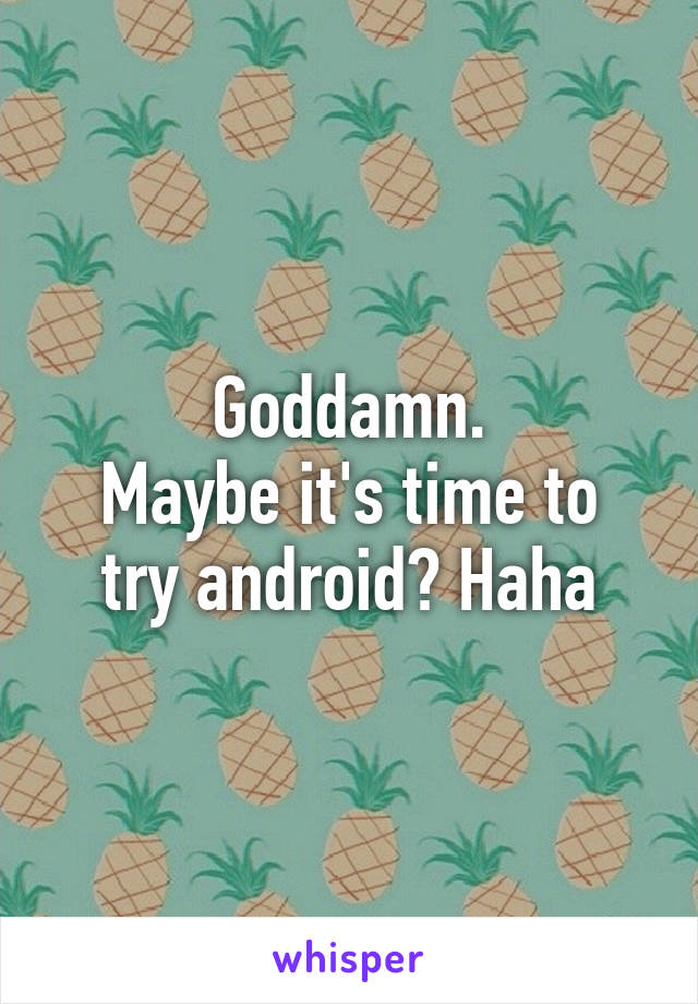 Goddamn.
Maybe it's time to try android? Haha