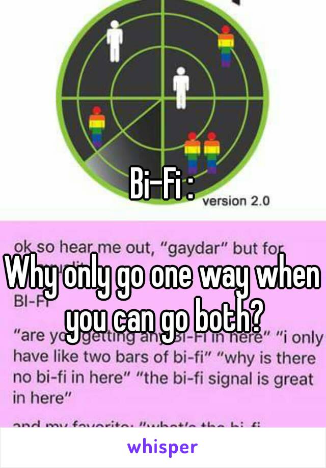 Bi-Fi :

Why only go one way when you can go both?