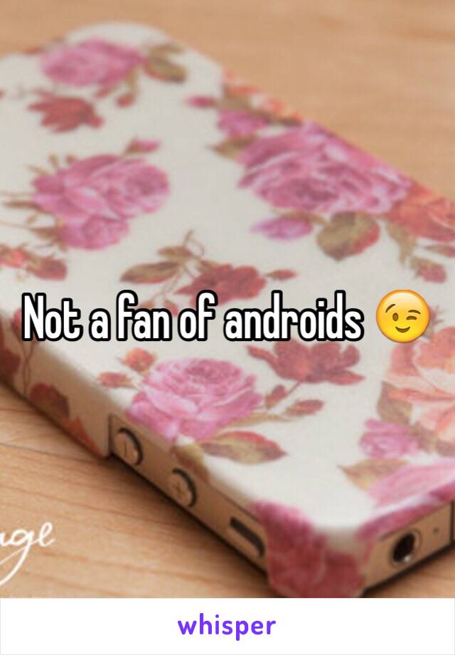 Not a fan of androids 😉