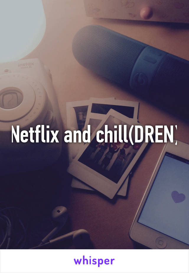 Netflix and chill(DREN)