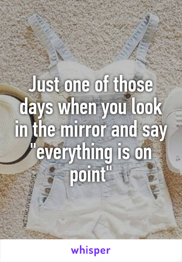 Just one of those days when you look in the mirror and say "everything is on point"