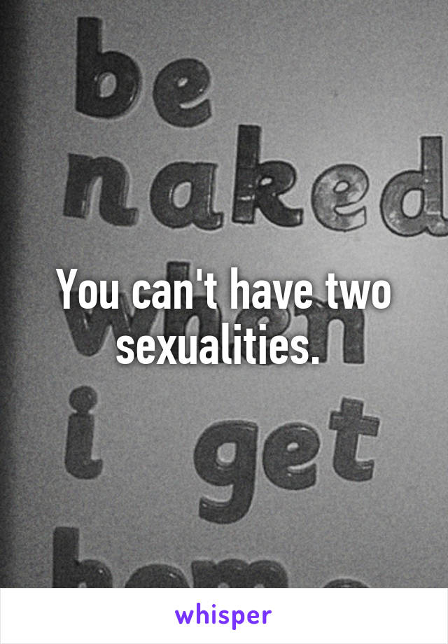 You can't have two sexualities. 