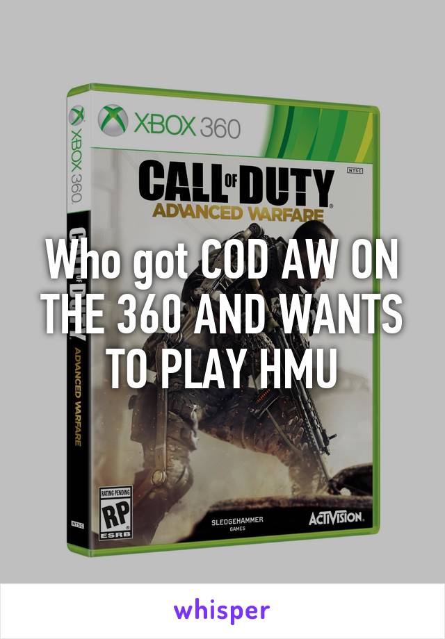 Who got COD AW ON THE 360 AND WANTS TO PLAY HMU
