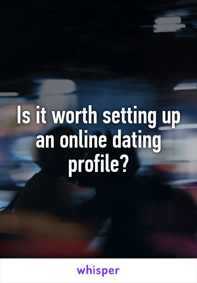 Is it worth setting up an online dating profile?