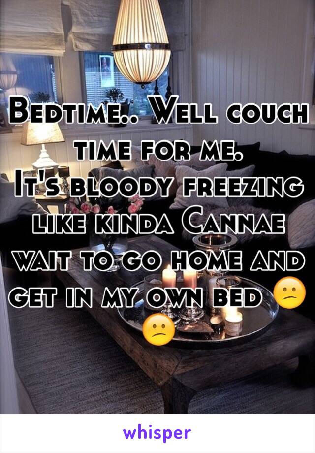 Bedtime.. Well couch time for me.
It's bloody freezing like kinda Cannae wait to go home and get in my own bed 😕😕 