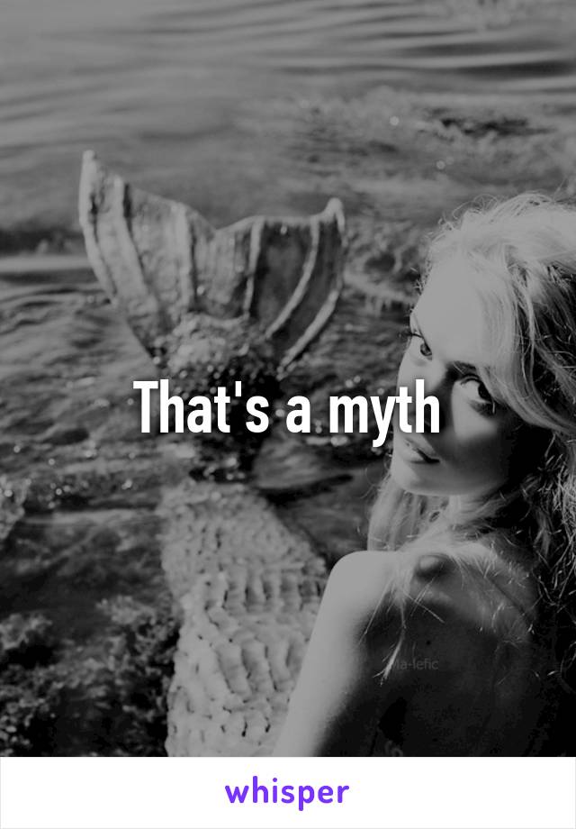 That's a myth