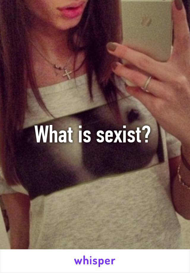 What is sexist? 