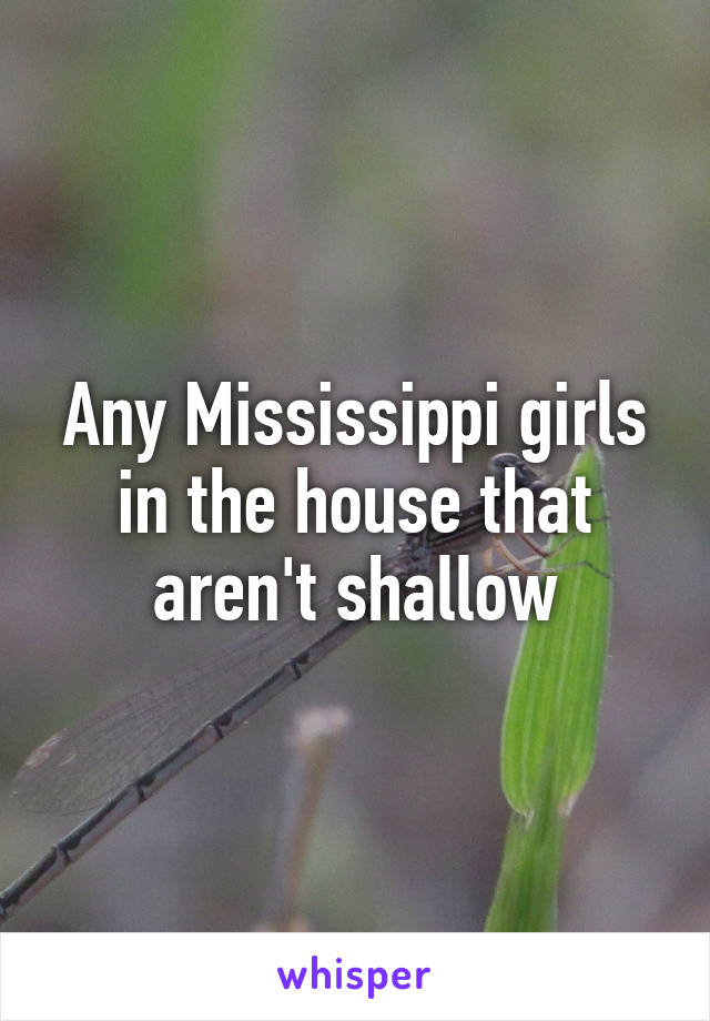 Any Mississippi girls in the house that aren't shallow