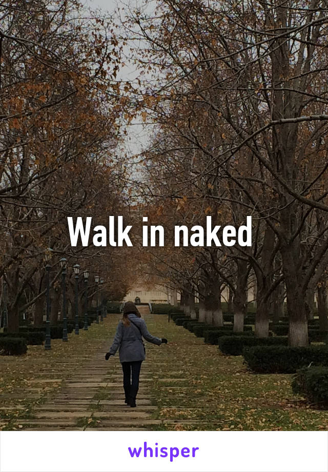 Walk in naked 