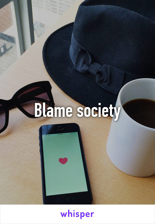 Blame society