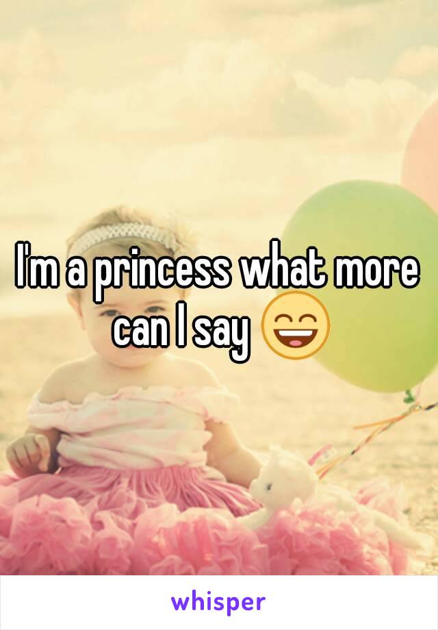 I'm a princess what more can I say 😄
