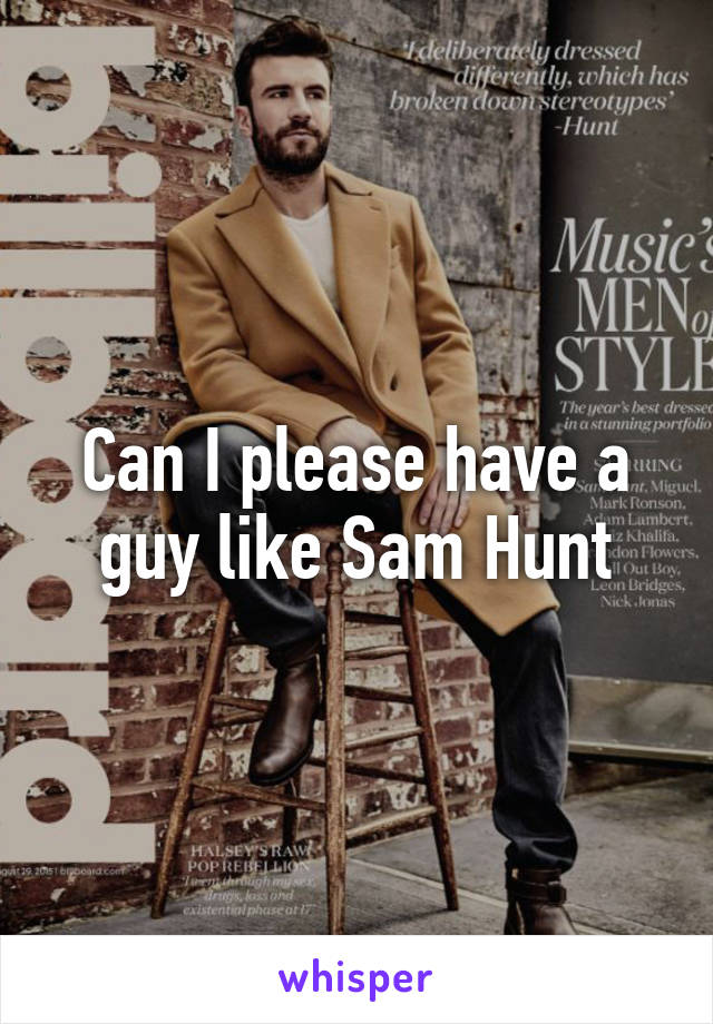 Can I please have a guy like Sam Hunt
