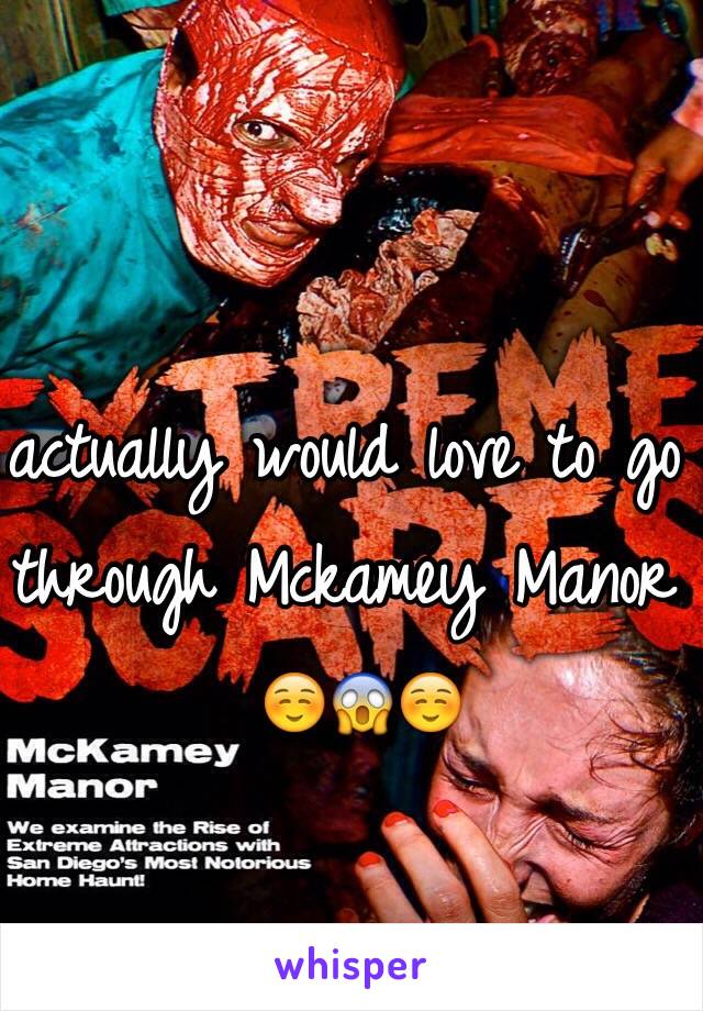 actually would love to go through Mckamey Manor
 ☺️😱☺️