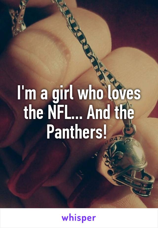 I'm a girl who loves the NFL... And the Panthers! 