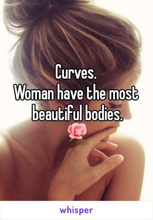 Curves.
Woman have the most beautiful bodies.
🌹