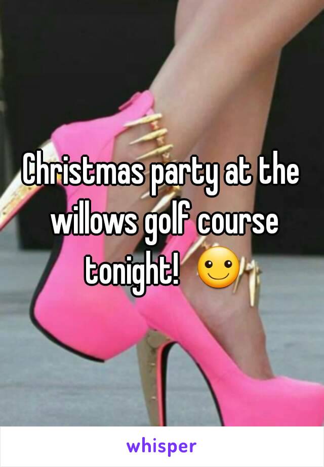 Christmas party at the willows golf course tonight!  ☺
