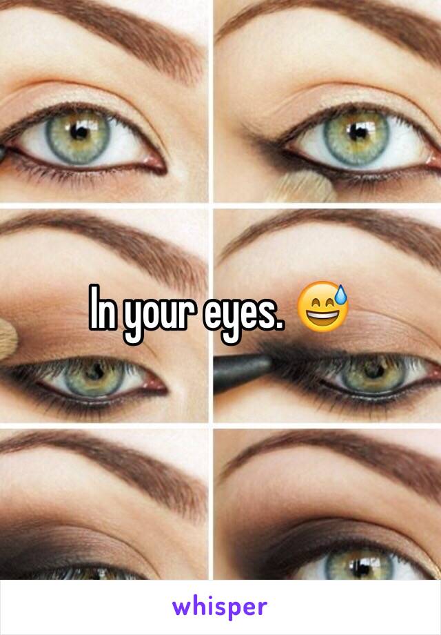 In your eyes. 😅