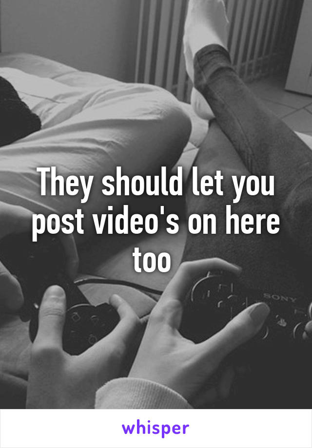 They should let you post video's on here too 
