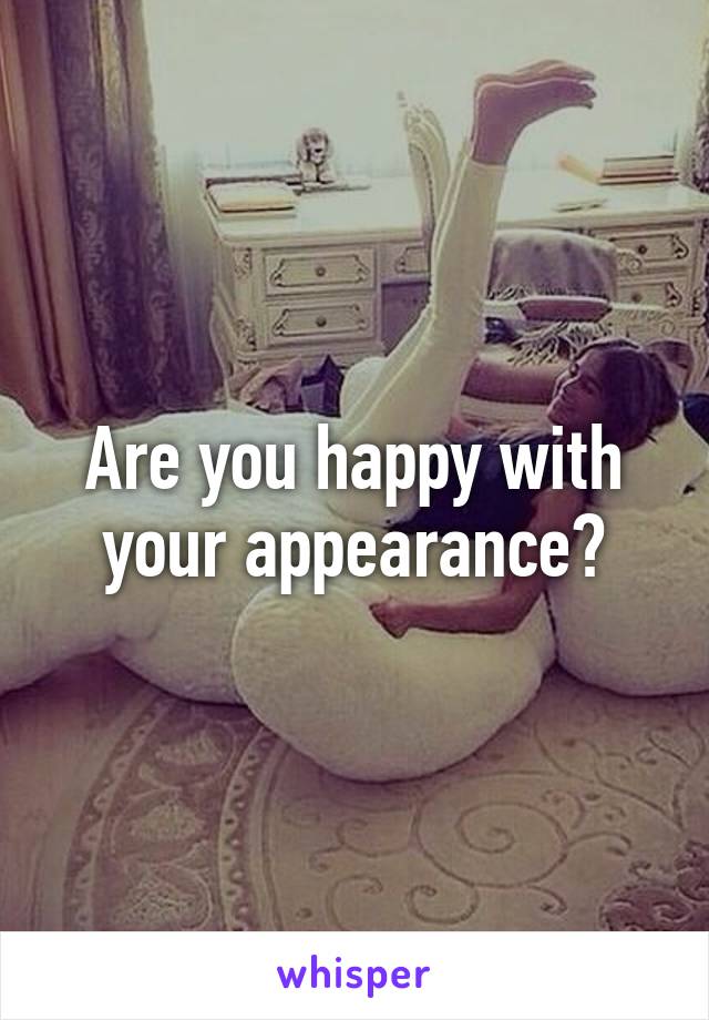Are you happy with your appearance?