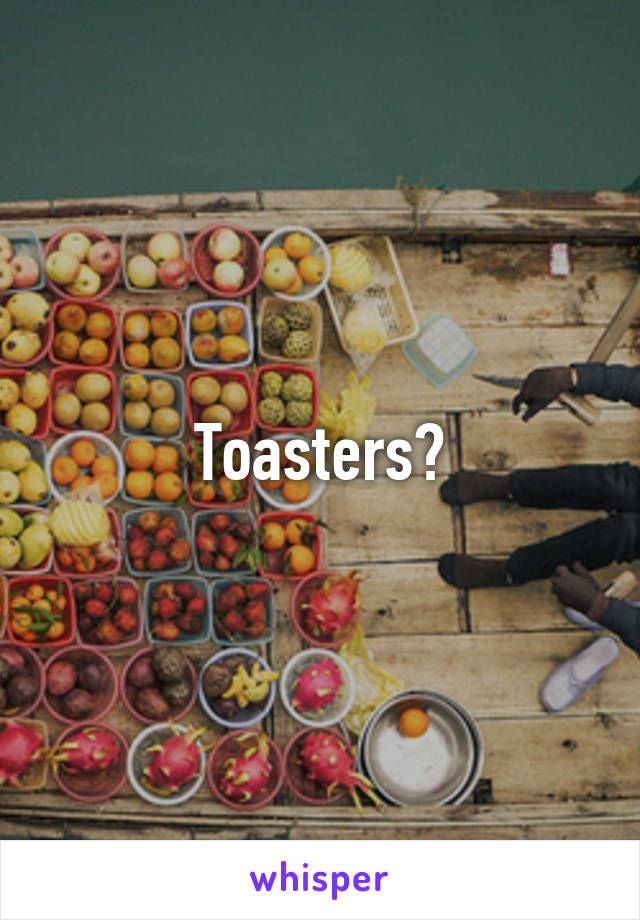 Toasters?