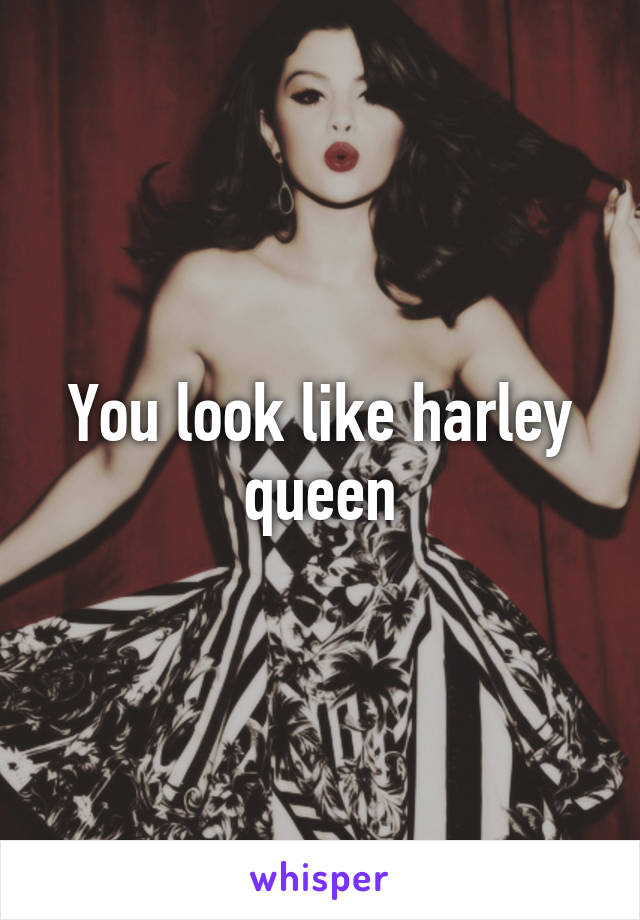 You look like harley queen