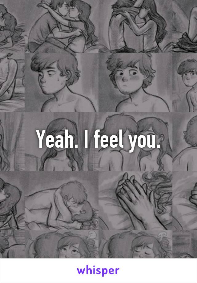 Yeah. I feel you.
