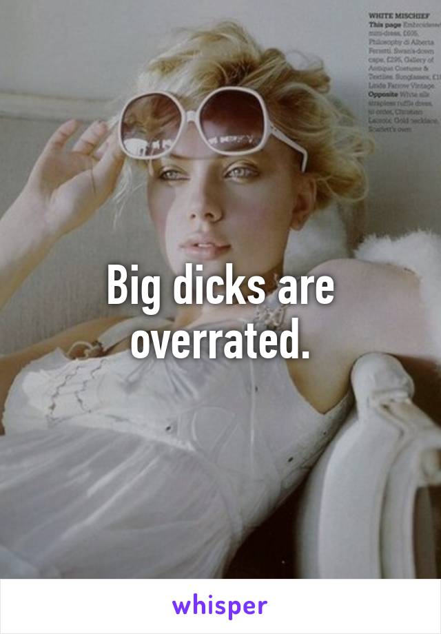 Big dicks are overrated.