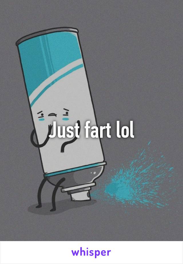 Just fart lol