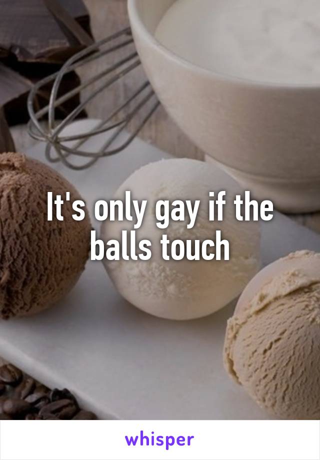 It's only gay if the balls touch