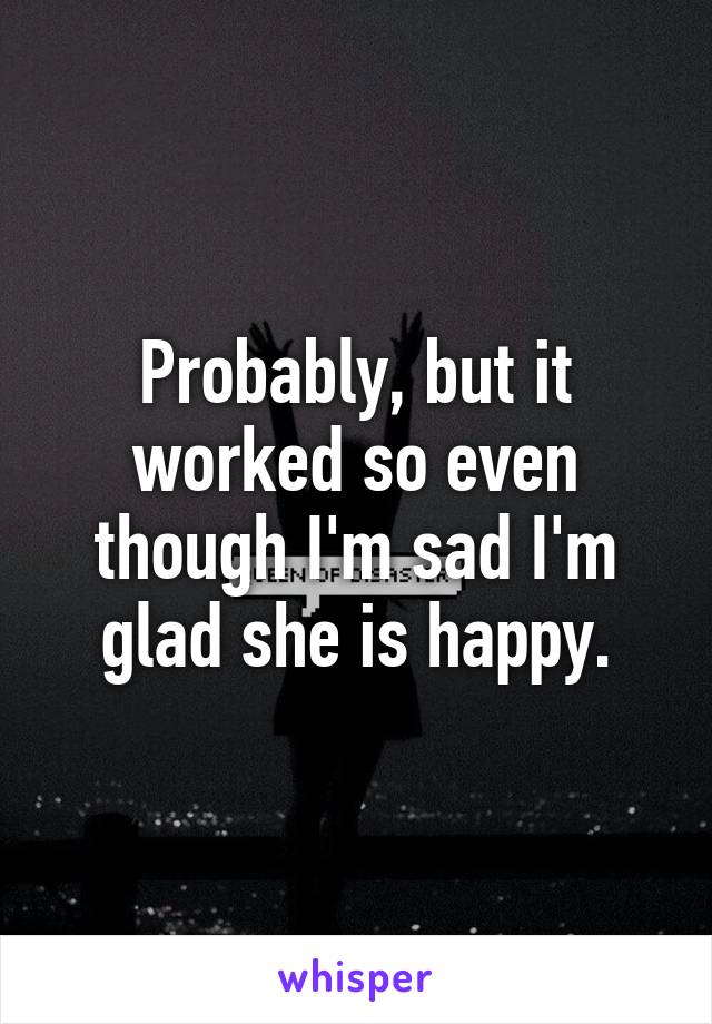 Probably, but it worked so even though I'm sad I'm glad she is happy.
