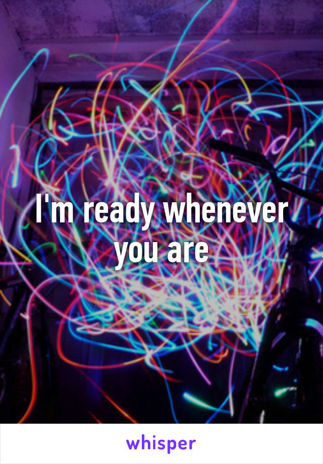 I'm ready whenever you are