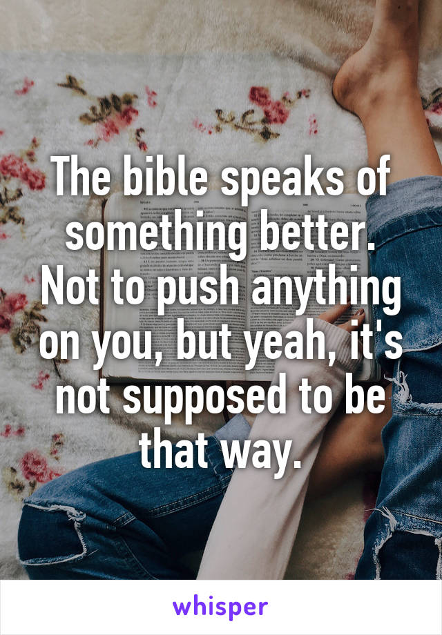 The bible speaks of something better.
Not to push anything on you, but yeah, it's not supposed to be that way.