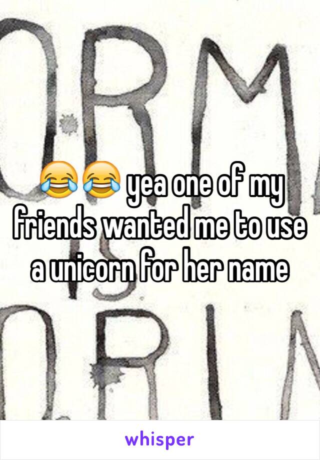 😂😂 yea one of my friends wanted me to use a unicorn for her name 