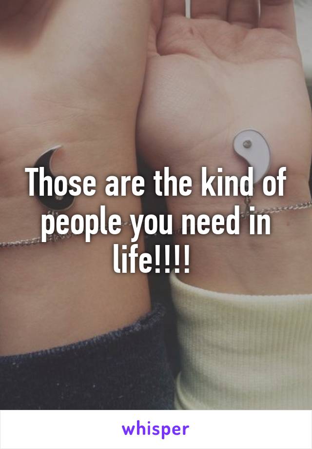 Those are the kind of people you need in life!!!! 