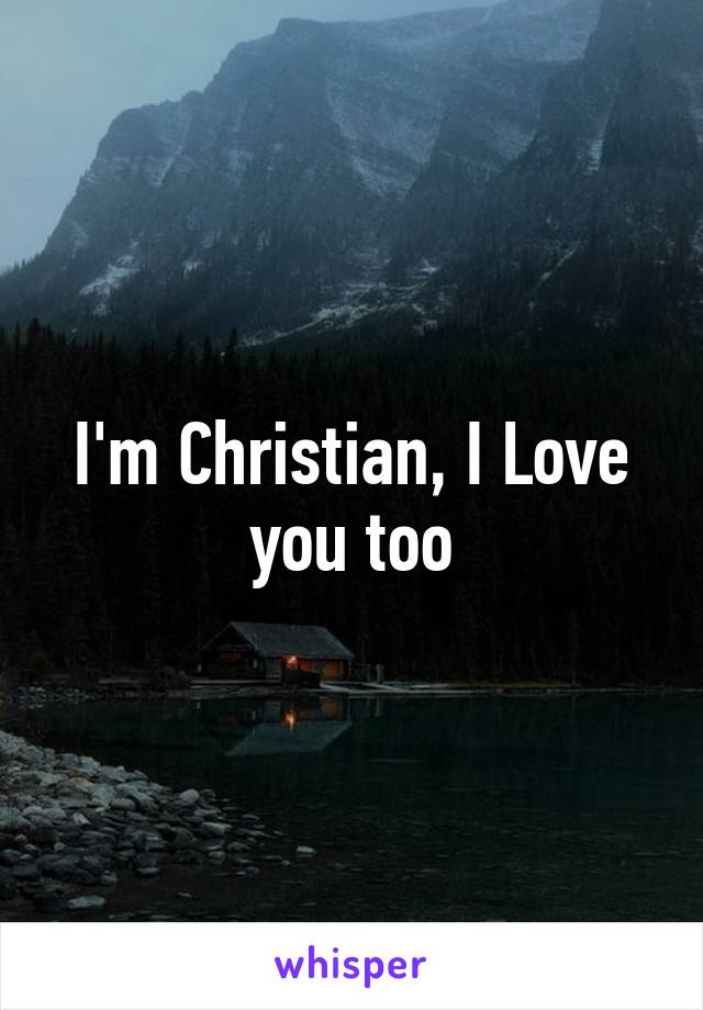 I'm Christian, I Love you too