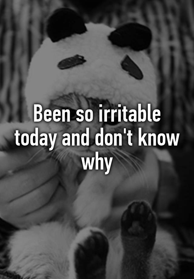 been-so-irritable-today-and-don-t-know-why