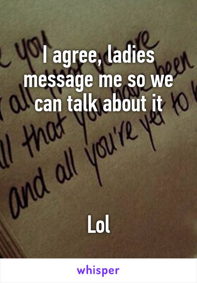 I agree, ladies message me so we can talk about it




Lol