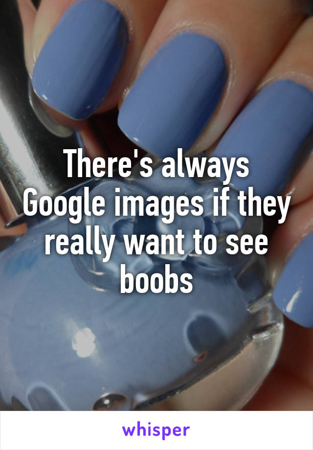 There's always Google images if they really want to see boobs