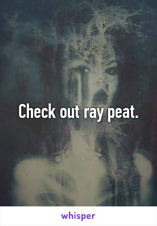Check out ray peat.