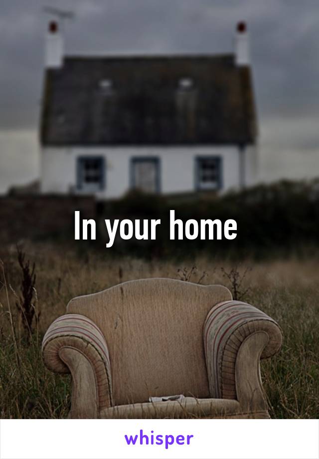 In your home 