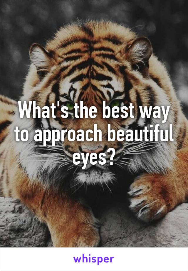 What's the best way to approach beautiful eyes?