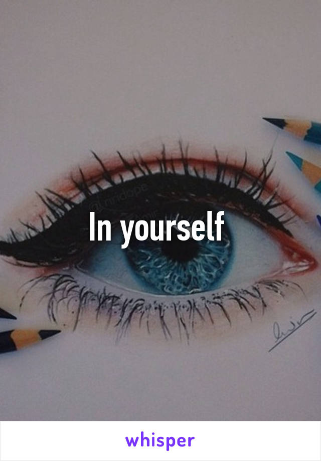 In yourself 