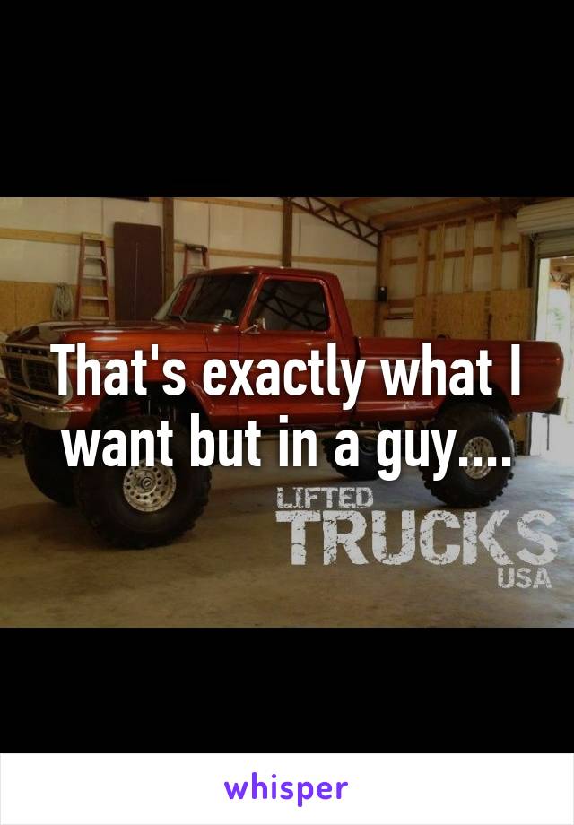 That's exactly what I want but in a guy....