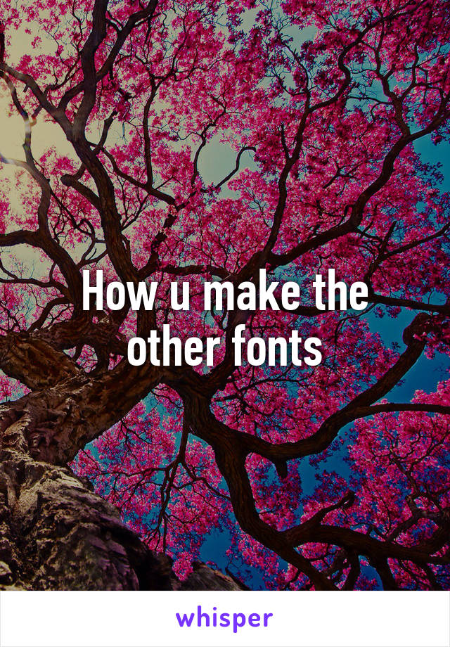 How u make the other fonts