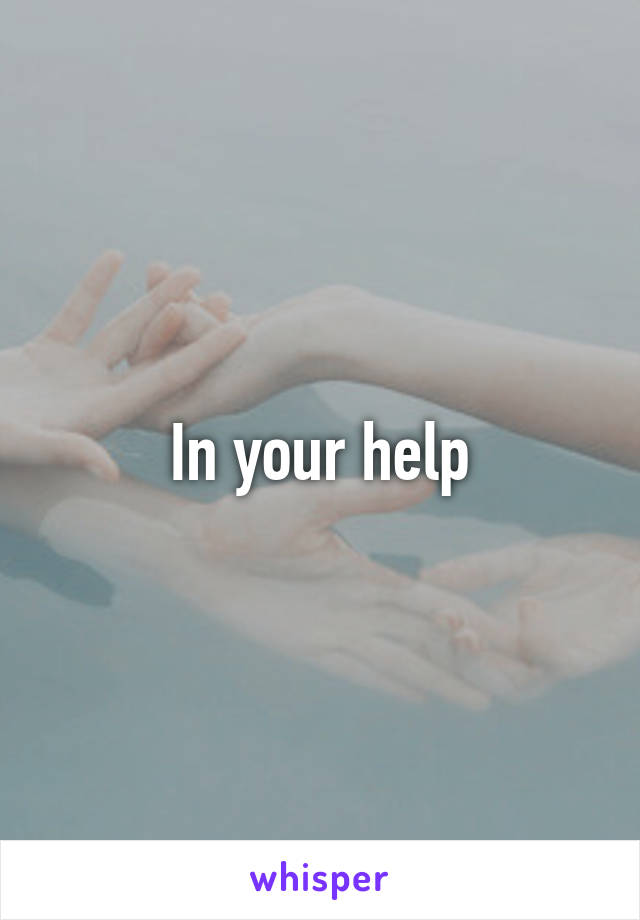 In your help