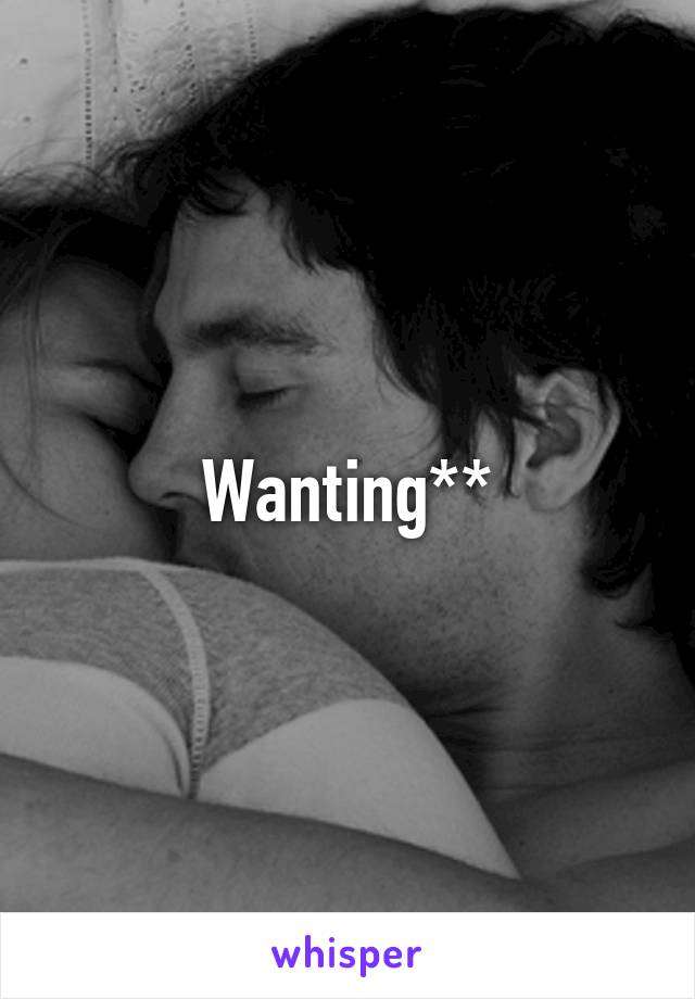 Wanting**